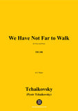 Tchaikovsky-We Have Not Far to Walk