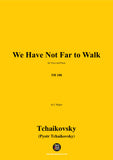 Tchaikovsky-We Have Not Far to Walk